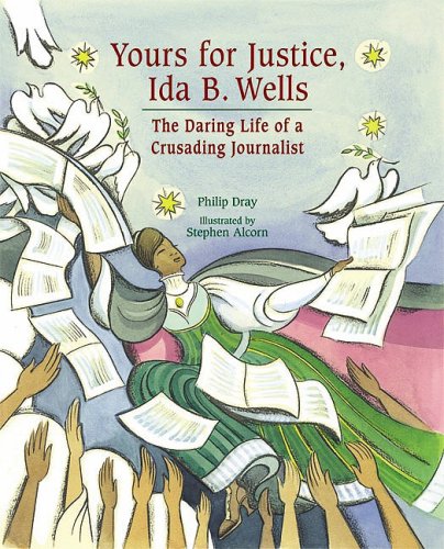 Yours for Justice, Ida B. Wells: The Daring Life of a Crusading Journalist by Philip Dray