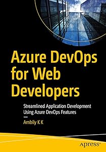 Azure DevOps for Web Developers: Streamlined Application Development Using Azure DevOps Features by Ambily K K