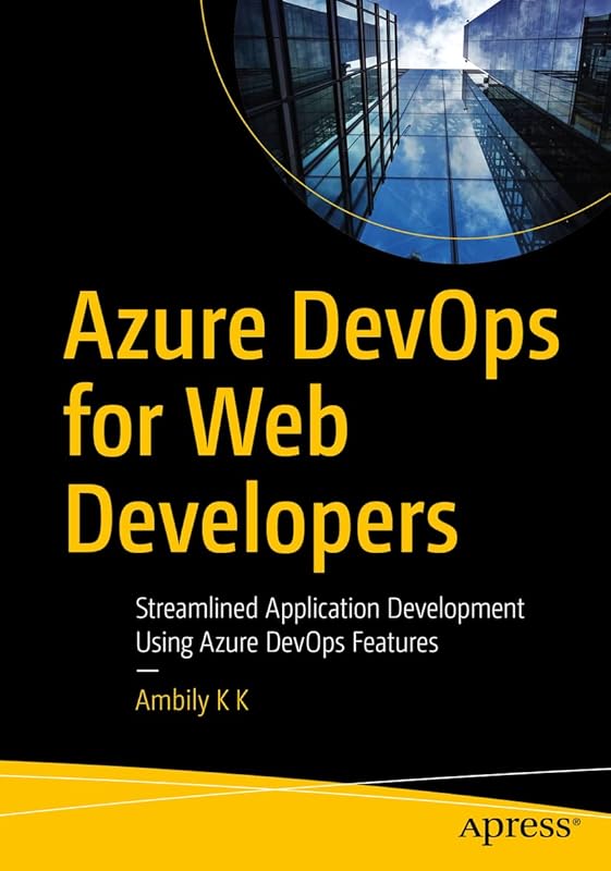 Azure DevOps for Web Developers: Streamlined Application Development Using Azure DevOps Features by Ambily K K