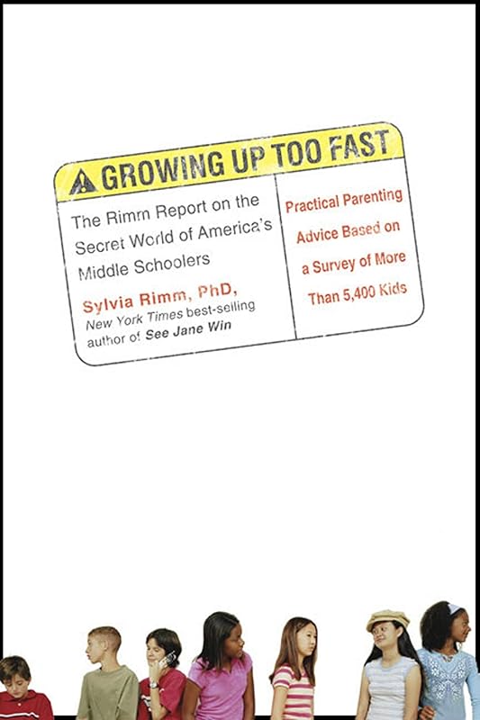 Growing Up Too Fast: The Rimm Report on the Secret World of America's Middle Schoolers by Sylvia Rimm