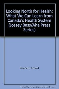 Looking North for Health: What We Can Learn from Canada's Health Care System (JOSSEY BASS/AHA PRESS SERIES)