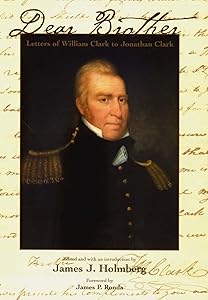 Dear Brother: Letters of William Clark to Jonathan Clark
