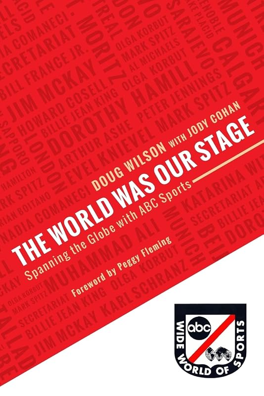 The World Was Our Stage: Spanning the Globe with ABC Sports by Doug Wilson