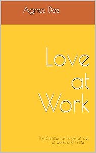 Love at Work : The Christian principle of love at work, and in life by Agnes Das