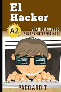Spanish Novels: El Hacker (Spanish Novels for Pre Intermediates - A2) (Spanish Novels Series) by Paco Ardit