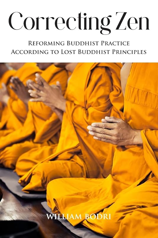 Correcting Zen: Reforming Buddhist Practice According to Lost Buddhist Principles by William Bodri