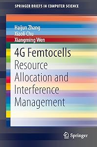 4G Femtocells: Resource Allocation and Interference Management (SpringerBriefs in Computer Science) by Haijun Zhang