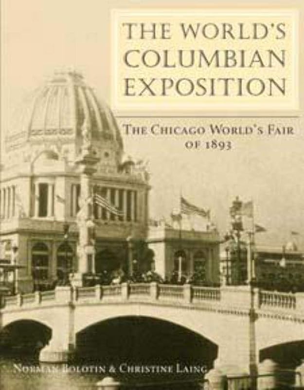 The World's Columbian Exposition: The Chicago World's Fair of 1893 by Norman Bolotin
