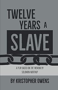 Twelve Years a Slave: A play based on the memoir by Solomon Northup by Kristopher Owens