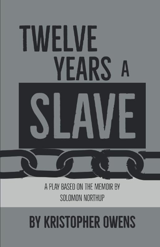Twelve Years a Slave: A play based on the memoir by Solomon Northup by Kristopher Owens