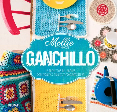 Ganchillo: 15 proyectos de labores, con t&eacute;cnicas, trucos y consejos &uacute;tiles by Mollie Makes