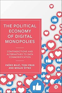 The Political Economy of Digital Monopolies: Contradictions and Alternatives to Data Commodification by Paško Bilić