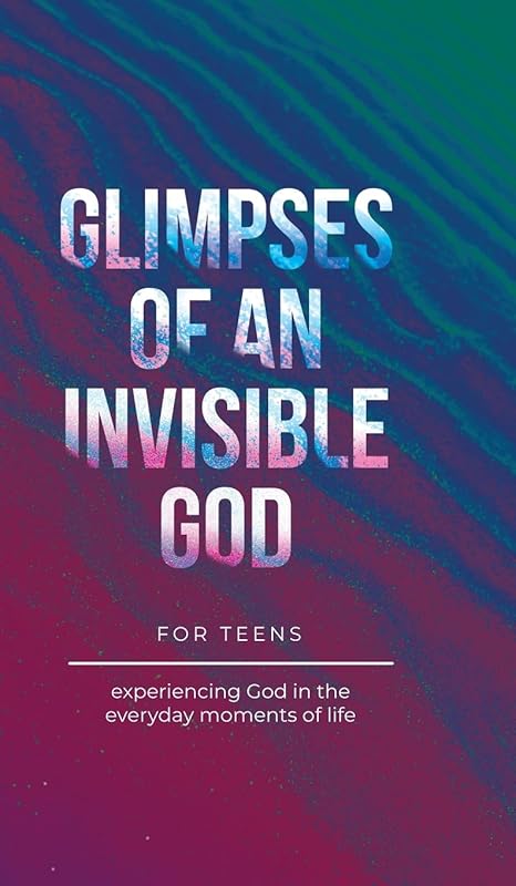Glimpses of an Invisible God for Teens: Experiencing God in the Everyday Moments of Life by Vicki Kuyper