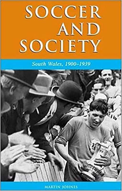 Soccer and Society in South Wales, 1900-39 by Martin Johnes