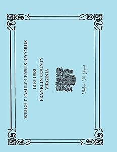 Wright Family Census Records, Franklin County, Virginia, 1810-1900 by Robert N. Grant
