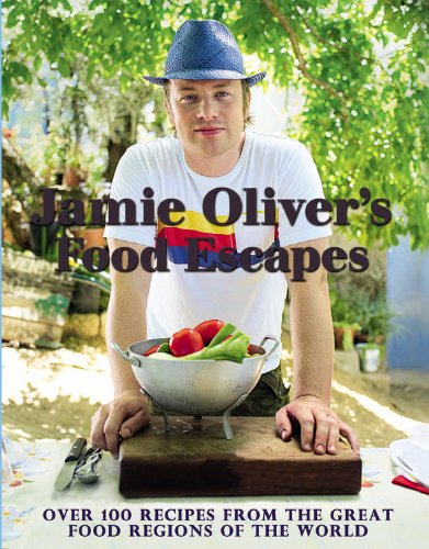 Jamie Oliver's Food Escapes: Over 100 Recipes from the Great Food Regions of the World by Jamie Oliver