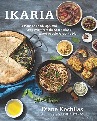 Ikaria: Lessons on Food, Life, and Longevity from the Greek Island Where People Forget to Die by Diane Kochilas