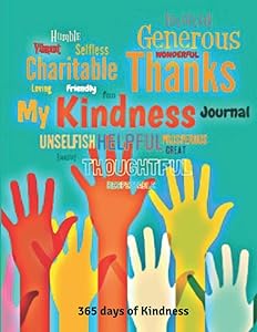 My Kindness Journal. A 365 Day Journal of Kindness for Adults and Kids: Cultivate a daily Mindfulness practice and acts of Love and Kindness for yourself and towards other people. by H Æ N O T E P R E S S