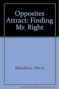 Opposites Attract: Finding Mr. Right by Alicia Meadows