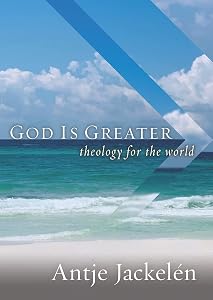 God Is Greater: Theology for the World by Antje Jackelén
