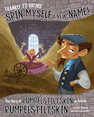 Frankly, I'd Rather Spin Myself a New Name!: The Story of Rumpelstiltskin as Told by Rumpelstiltskin