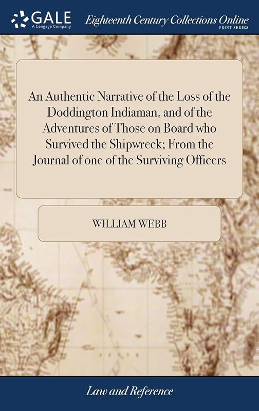 An Authentic Narrative of the Loss of the Doddington Indiaman, and of the Adventures of Those on Board who Survived the Shipwreck; From the Journal of one of the Surviving Officers by William Webb