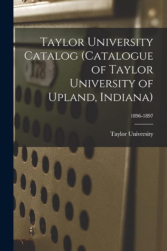 Taylor University Catalog (Catalogue of Taylor University of Upland, Indiana); 1896-1897 by Taylor University