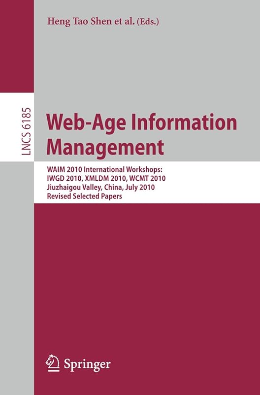 Web-Age Information Management. WAIM 2010 Workshops: WAIM 2010 International Workshops: IWGD 2010, WCMT 2010, XMLDM 2010, Jiuzhaigou Valley, China, ... (Lecture Notes in Computer Science, 6185) by Heng Tao Shen
