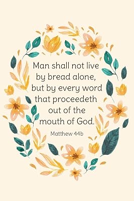 Man Shall Not Live by Bread Alone, but by Every Word That Proceedeth Out of the Mouth of God - Matthew 4:4b: Bible Memory Verse Guide - Practical ... Floral Themed Interior (Memorizing the Bible)