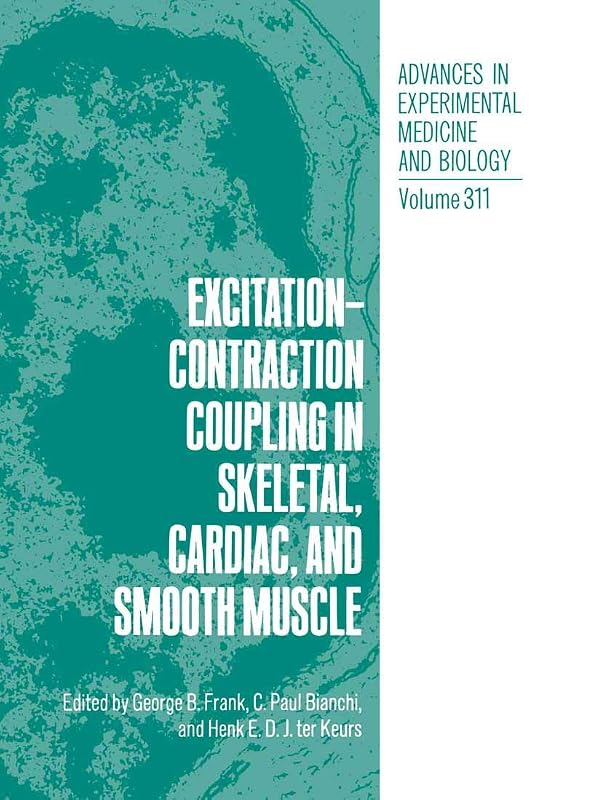 Excitation-Contraction Coupling in Skeletal, Cardiac, and Smooth Muscle (Advances in Experimental Medicine and Biology, 311) by George B. Frank