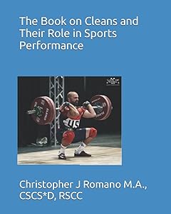 The Book on Cleans and Their Role in Sports Performance (Building Powerful Athletes through The Olympic Lifts) by Christopher J Romano