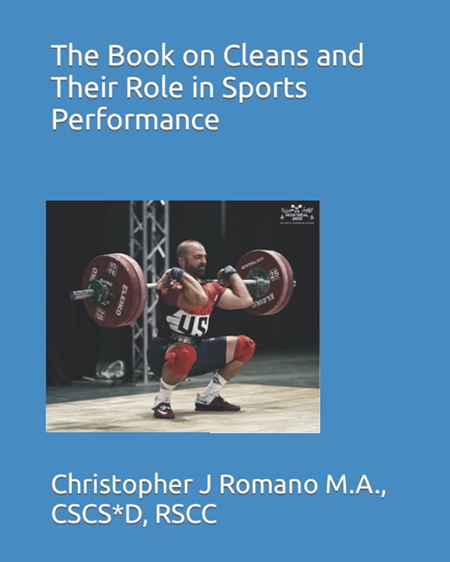 The Book on Cleans and Their Role in Sports Performance (Building Powerful Athletes through The Olympic Lifts) by Christopher J Romano