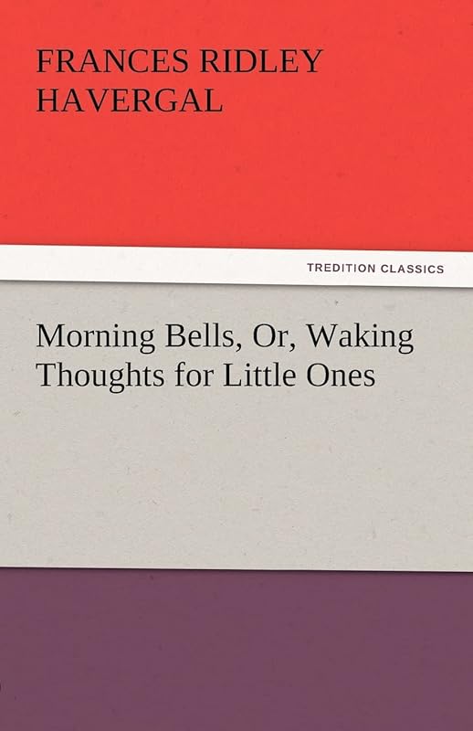 Morning Bells, Or, Waking Thoughts for Little Ones by Frances Ridley Havergal
