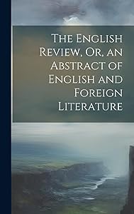 The English Review, Or, an Abstract of English and Foreign Literature