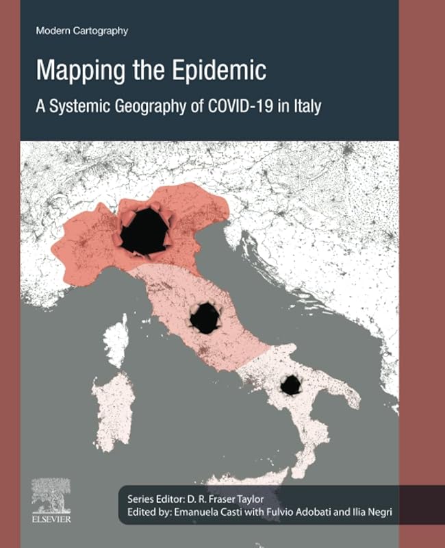 Mapping the Epidemic: A Systemic Geography of COVID-19 in Italy (Volume 9) (Modern Cartography Series, Volume 9) by Emanuela Casti