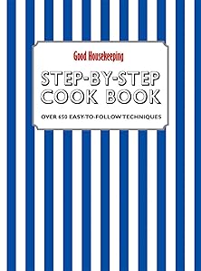 Good Housekeeping Step-by-Step Cookbook: Over 650 Easy-To-Follow Techniques