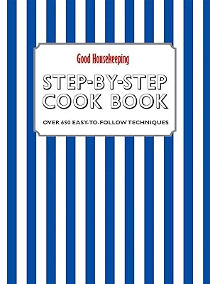 Good Housekeeping Step-by-Step Cookbook: Over 650 Easy-To-Follow Techniques