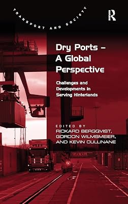 Dry Ports – A Global Perspective: Challenges and Developments in Serving Hinterlands (Transport and Society)