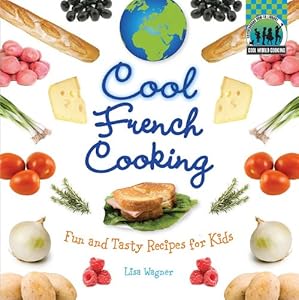 Cool French Cooking: Fun and Tasty Recipes for Kids by Lisa Wagner