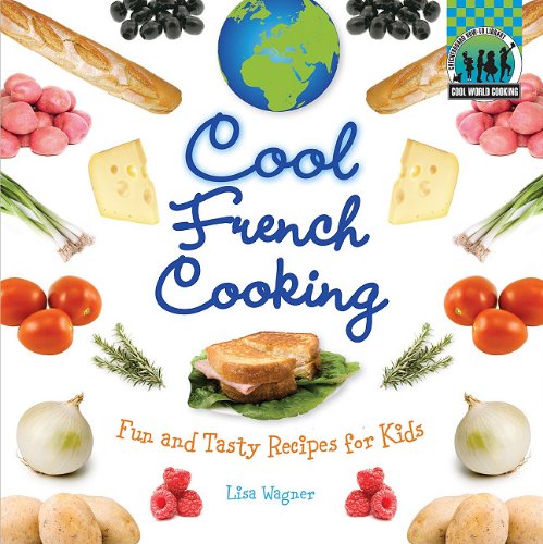Cool French Cooking: Fun and Tasty Recipes for Kids by Lisa Wagner