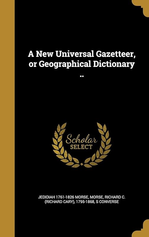 A New Universal Gazetteer, or Geographical Dictionary .. by Jedidiah 1761-1826 Morse