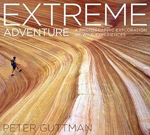 Extreme Adventure: A Photographic Exploration of Wild Experiences by Peter Guttman