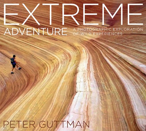 Extreme Adventure: A Photographic Exploration of Wild Experiences by Peter Guttman