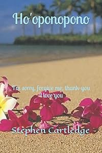 Ho'oponopono: I'm sorry, forgive me, thank-you I love you by Stephen Cartledge