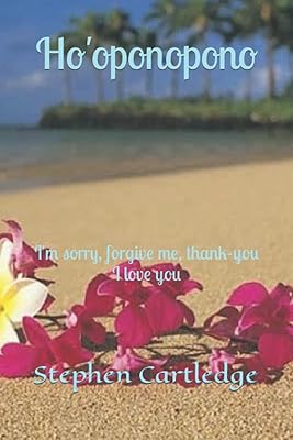 Ho'oponopono: I'm sorry, forgive me, thank-you I love you