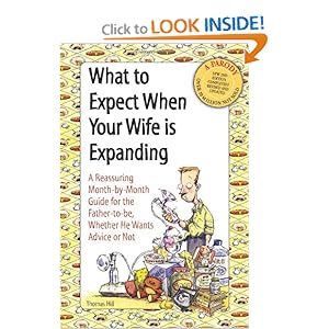 What to Expect When Your Wife is Expanding: A Reassuring Month-by-Month Guide for the Father-to-Be, Whether He Wants Advice or Not