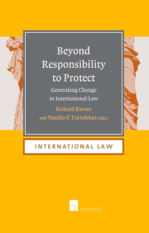 Beyond Responsibility to Protect: Generating Change in International Law (16) by Richard Barnes