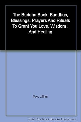 The Buddha Book: Buddhas Blessings, Prayers and Rituals to Grant You Love, Wisdom, and Heal Ing