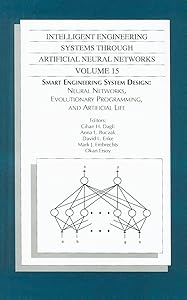 Intelligent Engineering Systems Through Artificial Neural Networks, Volume 15: Smart Engineering System Design: Neural Networks, Evolutionary Programming, and Artificial Life by Cihan H Dagli