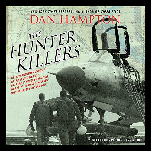 The Hunter Killers: The Extraordinary Story of the First Wild Weasels, the Band of Maverick Aviators Who Flew the Most Dangerous Missions by Dan Hampton